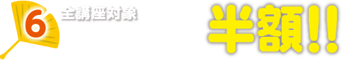 6.全講座対象入会月授業料半額!!